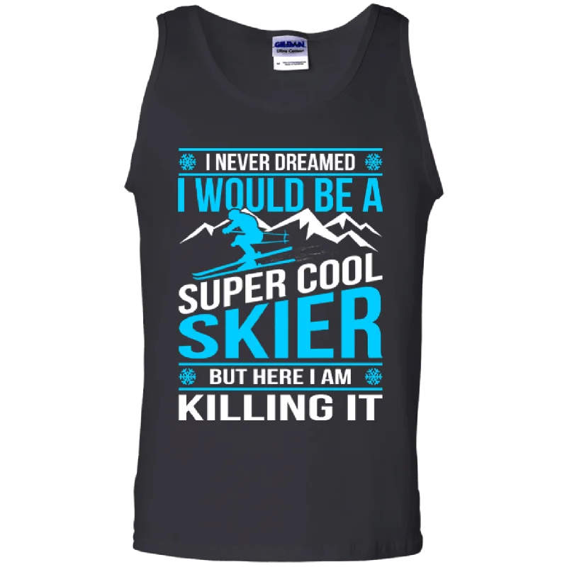 I Never Dreamed I Would Be A Super Cool Skier But Here I Am Killing It Tank Tops