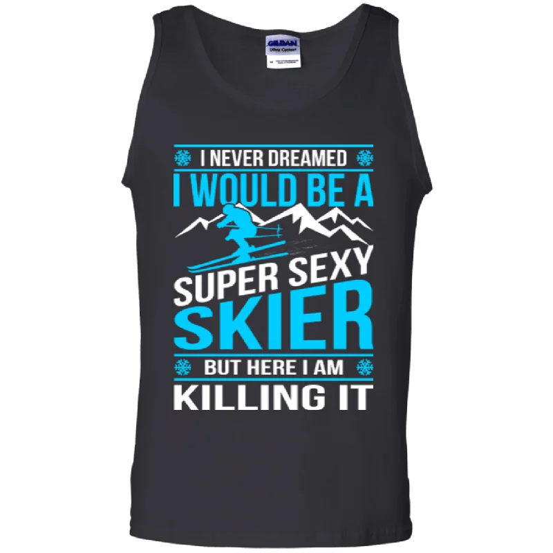 I Never Dreamed I Would Be A Super Sexy Skier But Here I Am Killing It Tank Tops