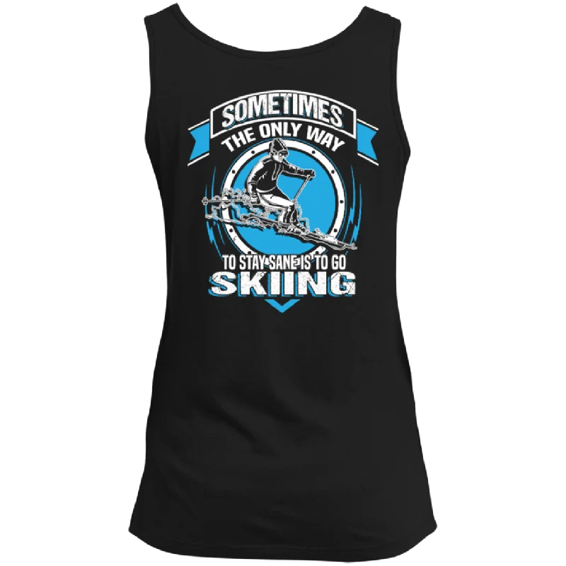 Sometimes The Only Way To Stay Sane Is To Go Skiing Tank Tops